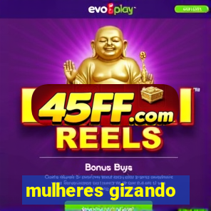 mulheres gizando